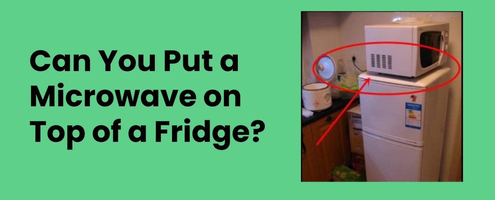 Can You Put a Microwave on Top of a Fridge? [Properly Answered]